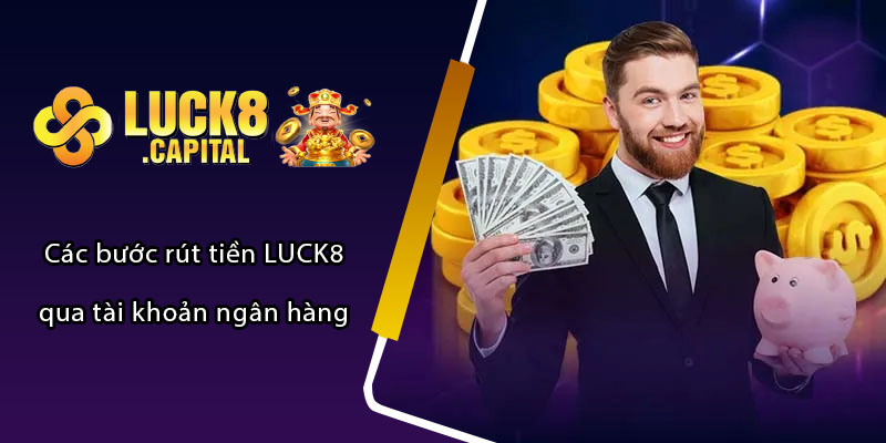 Các bước rút tiền LUCK8 qua tài khoản ngân hàng