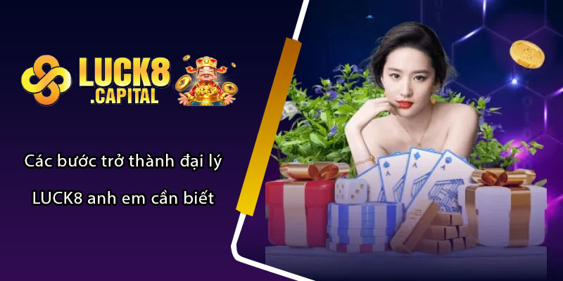 Các bước trở thành đại lý LUCK8 anh em cần biết