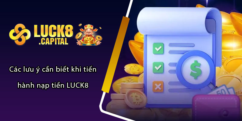 Các lưu ý cần biết khi tiến hành nạp tiền LUCK8