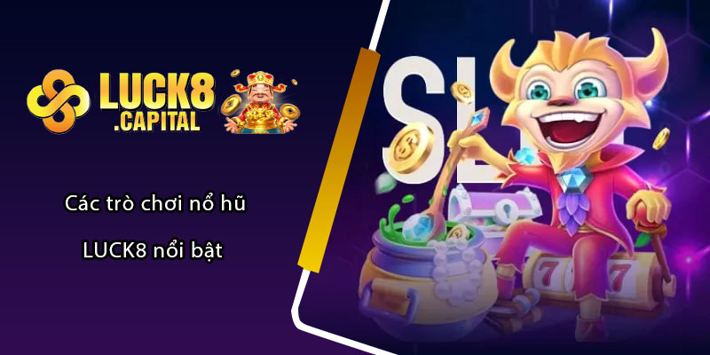 Các trò chơi nổ hũ LUCK8 nổi bật 