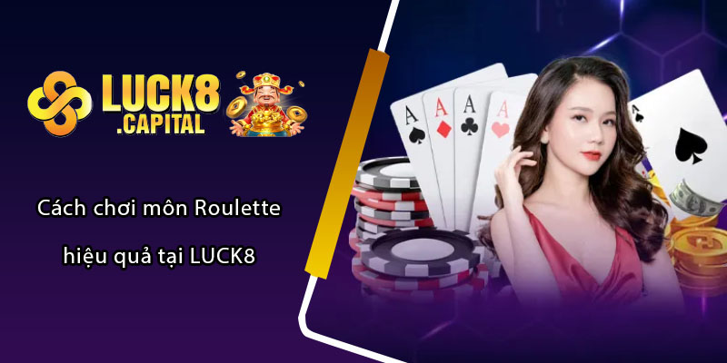 Cách chơi môn Roulette hiệu quả tại LUCK8