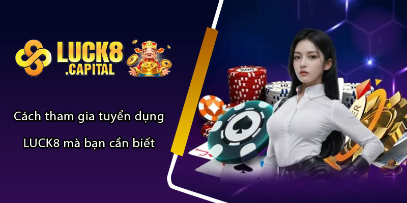 Cách tham gia tuyển dụng LUCK8 mà bạn cần biết