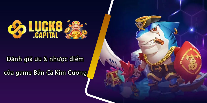 Đánh giá ưu & nhược điểm của game Bắn Cá Kim Cương