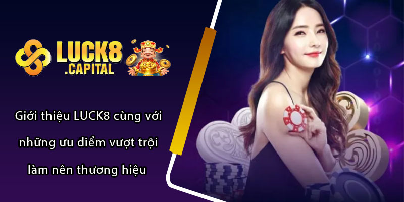 Giới thiệu LUCK8 cùng với những ưu điểm vượt trội làm nên thương hiệu 