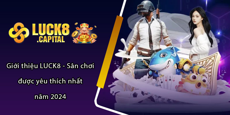 Giới thiệu LUCK8 - Sân chơi được yêu thích nhất năm 2024