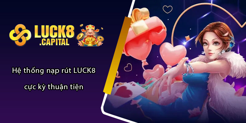 Hệ thống nạp rút LUCK8 cực kỳ thuận tiện