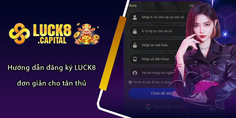 Hướng dẫn đăng ký LUCK8 đơn giản cho tân thủ