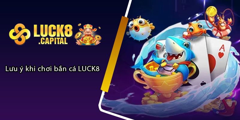 Lưu ý khi chơi bắn cá LUCK8