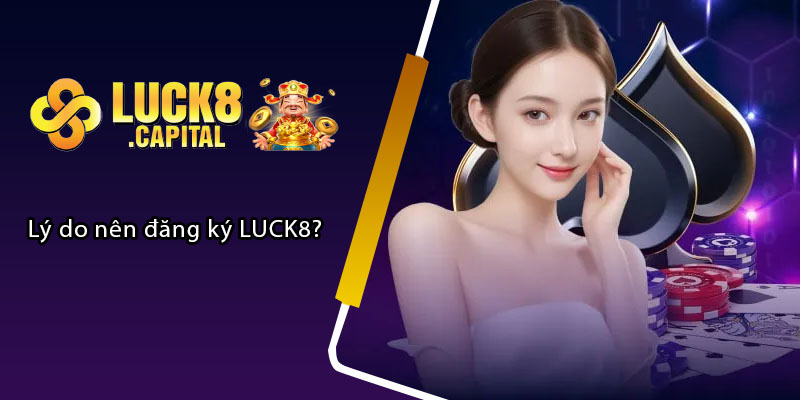 Lý do nên đăng ký LUCK8?