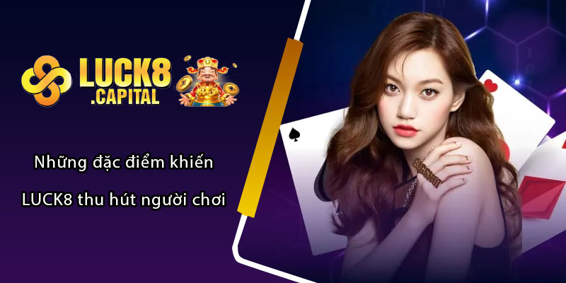 Những đặc điểm khiến LUCK8 thu hút người chơi