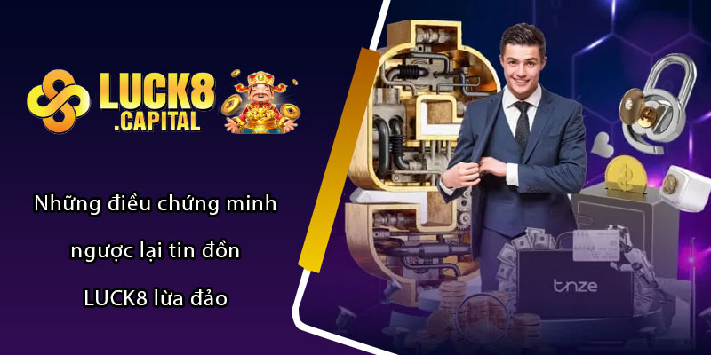 Những điều chứng minh ngược lại tin đồn LUCK8 lừa đảo