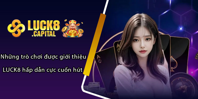 Những trò chơi được giới thiệu LUCK8 hấp dẫn cực cuốn hút 