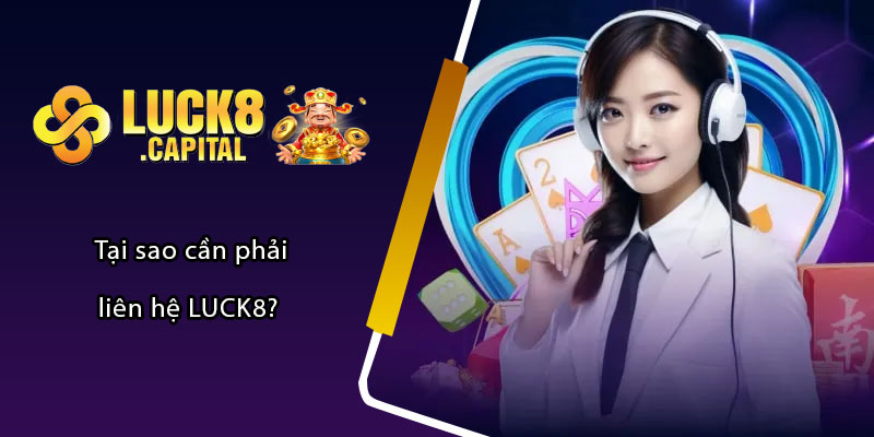 Tại sao cần phải liên hệ LUCK8? 