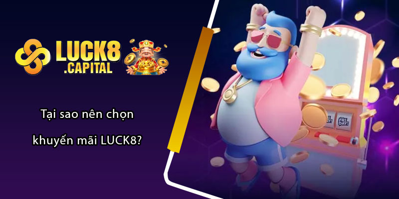 Tại sao nên chọn khuyến mãi LUCK8?