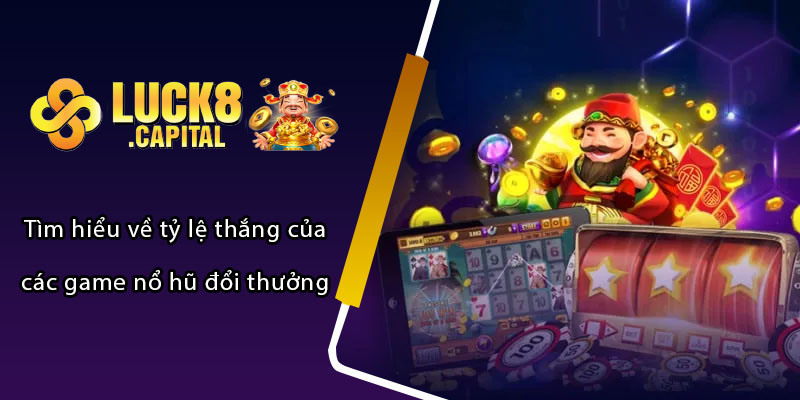 Tìm hiểu về tỷ lệ thắng của các game nổ hũ đổi thưởng