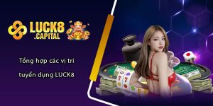 Tổng hợp các vị trí tuyển dụng LUCK8