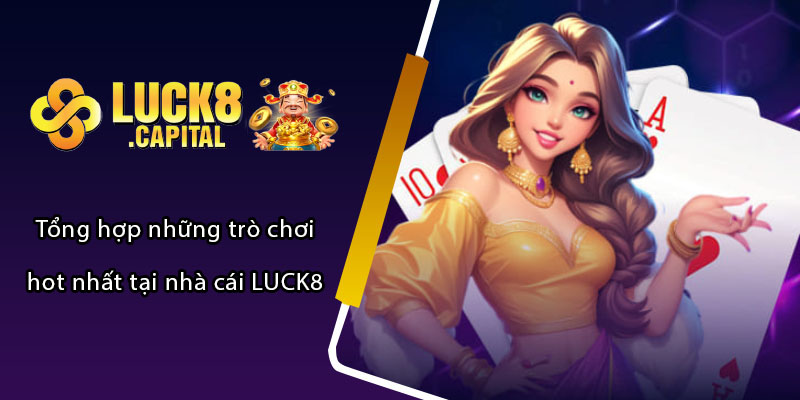 Tổng hợp những trò chơi hot nhất tại nhà cái LUCK8