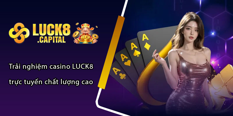 Trải nghiệm casino LUCK8 trực tuyến chất lượng cao